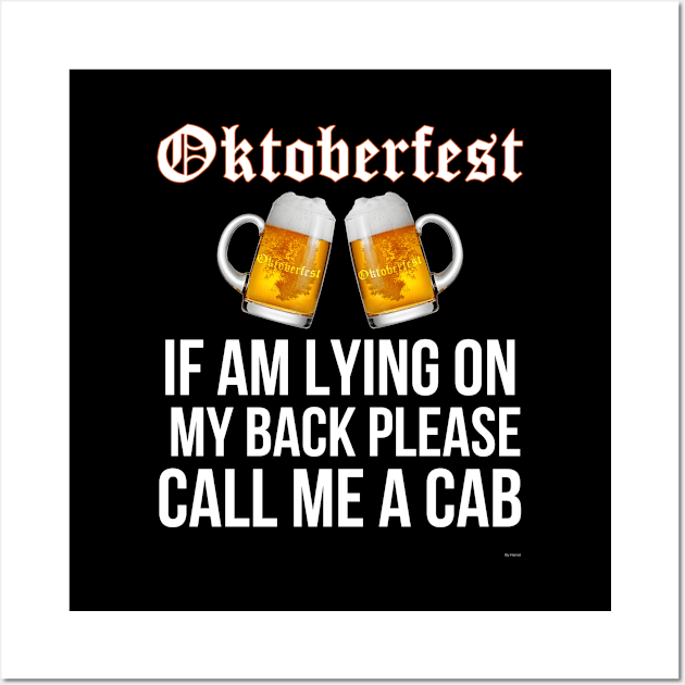 Oktoberfest If Am Lying On My Back Please Call Me A Cab - Oktoberfest Octoberfest Wall Art by giftideas